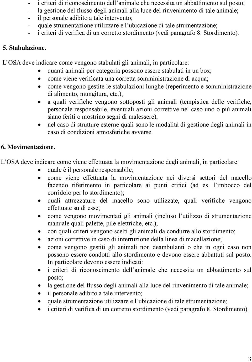 intervento; - quale strumentazione utilizzare e l ubicazione di tale strumentazione; - i criteri di verifica di un corretto stordimento (vedi paragrafo 8. Stordimento).