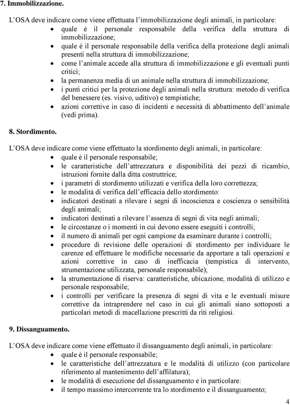 responsabile della verifica della protezione degli animali presenti nella struttura di immobilizzazione; come l animale accede alla struttura di immobilizzazione e gli eventuali punti critici; la