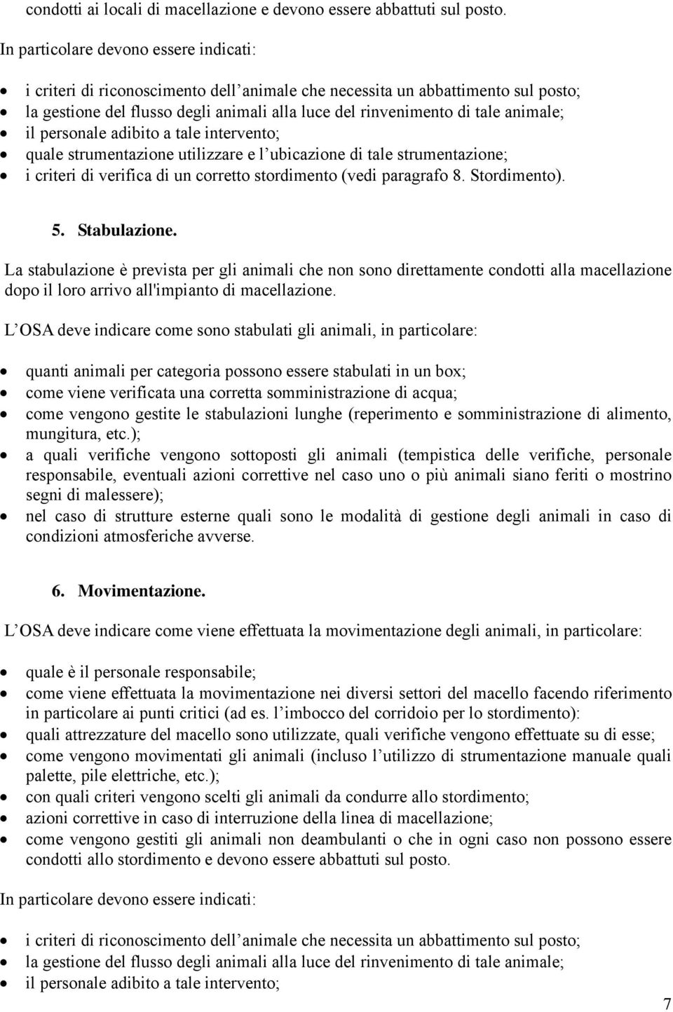 animale; il personale adibito a tale intervento; quale strumentazione utilizzare e l ubicazione di tale strumentazione; i criteri di verifica di un corretto stordimento (vedi paragrafo 8.