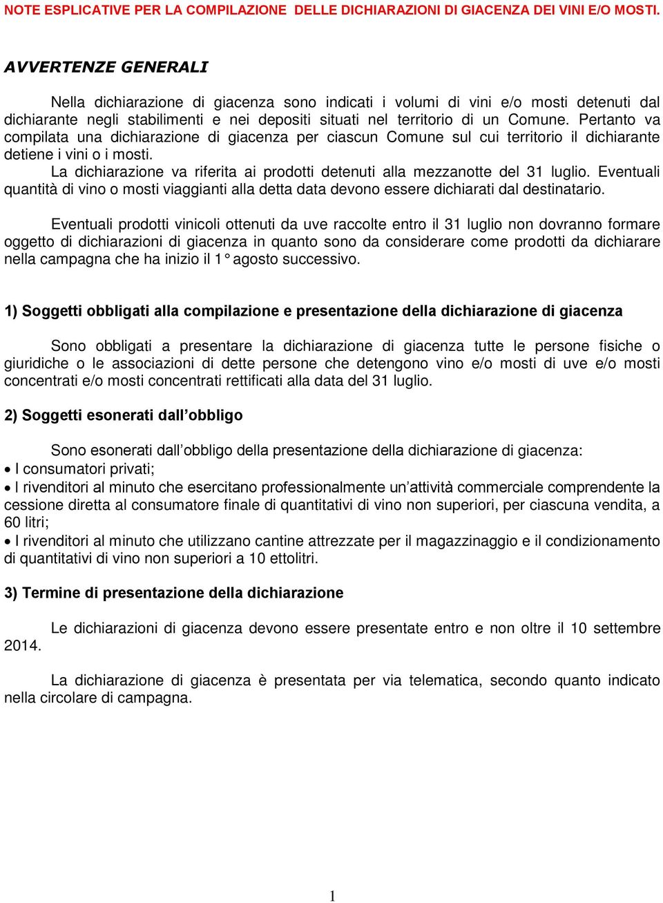 Pertanto va compilata una dichiarazione di giacenza per ciascun Comune sul cui territorio il dichiarante detiene i vini o i mosti.