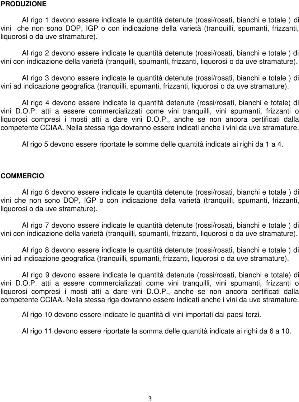 Al rigo 2 devono essere indicate le quantità detenute (rossi/rosati, bianchi e totale ) di vini con indicazione della varietà (tranquilli, spumanti, frizzanti,  Al rigo 3 devono essere indicate le