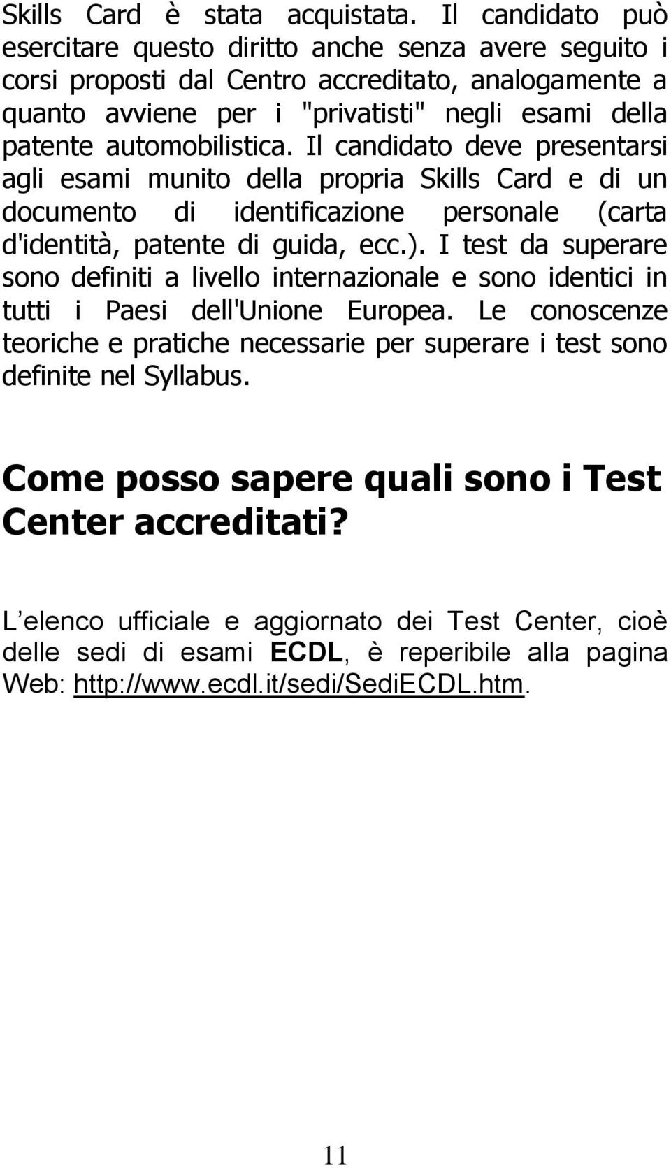 automobilistica. Il candidato deve presentarsi agli esami munito della propria Skills Card e di un documento di identificazione personale (carta d'identità, patente di guida, ecc.).