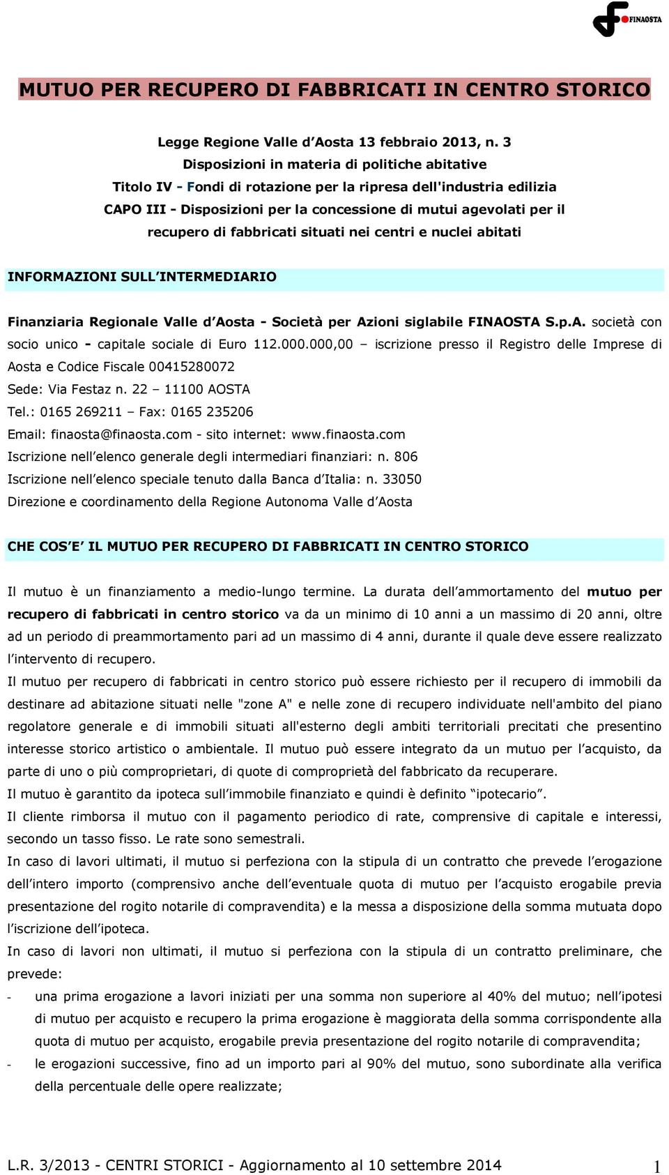 fabbricati situati nei centri e nuclei abitati INFORMAZIONI SULL INTERMEDIARIO Finanziaria Regionale Valle d Aosta - Società per Azioni siglabile FINAOSTA S.p.A. società con socio unico - capitale sociale di 112.