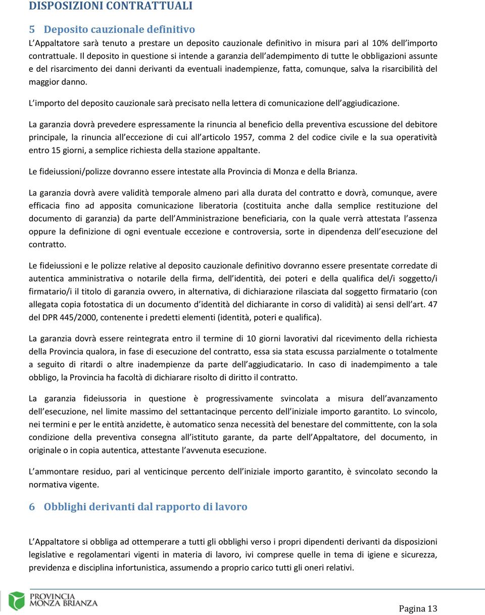 risarcibilità del maggior danno. L importo del deposito cauzionale sarà precisato nella lettera di comunicazione dell aggiudicazione.