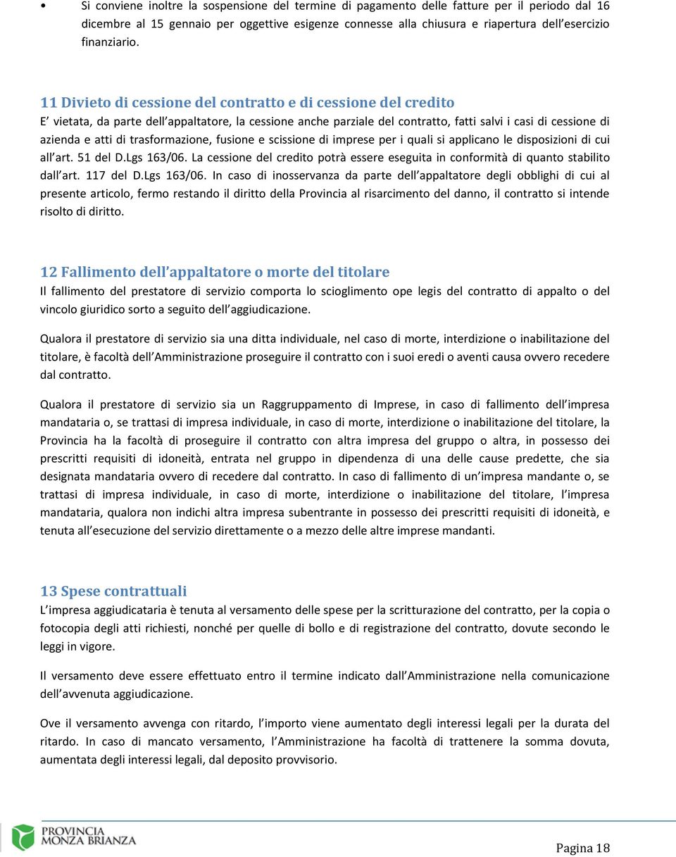 11 Divieto di cessione del contratto e di cessione del credito E vietata, da parte dell appaltatore, la cessione anche parziale del contratto, fatti salvi i casi di cessione di azienda e atti di