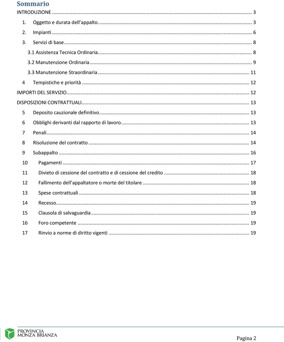 .. 13 6 Obblighi derivanti dal rapporto di lavoro... 13 7 Penali... 14 8 Risoluzione del contratto... 14 9 Subappalto... 16 10 Pagamenti.