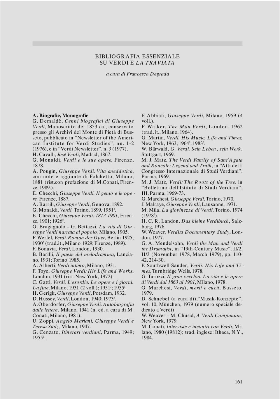 Cavalli, José Verdi, Madrid, 1867. G. M o n a l d i, Ve rdi e le sue opere, Fi r e n z e, 1878. A. Po u g i n, Giuseppe Ve rd i.