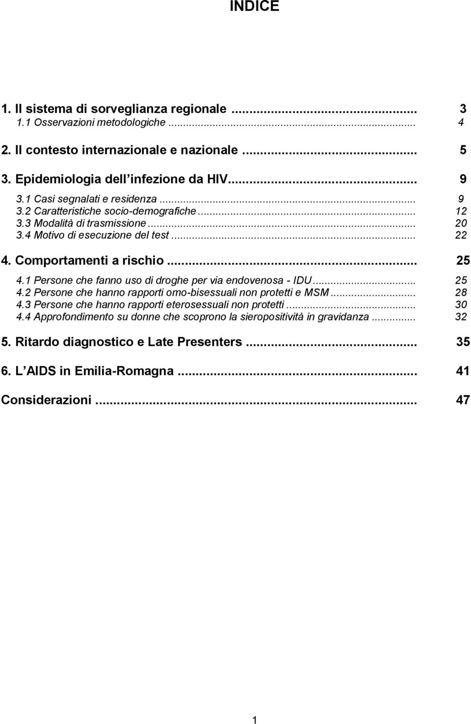 1 Persone che fanno uso di droghe per via endovenosa - IDU... 25 4.2 Persone che hanno rapporti omo-bisessuali non protetti e MSM... 28 4.