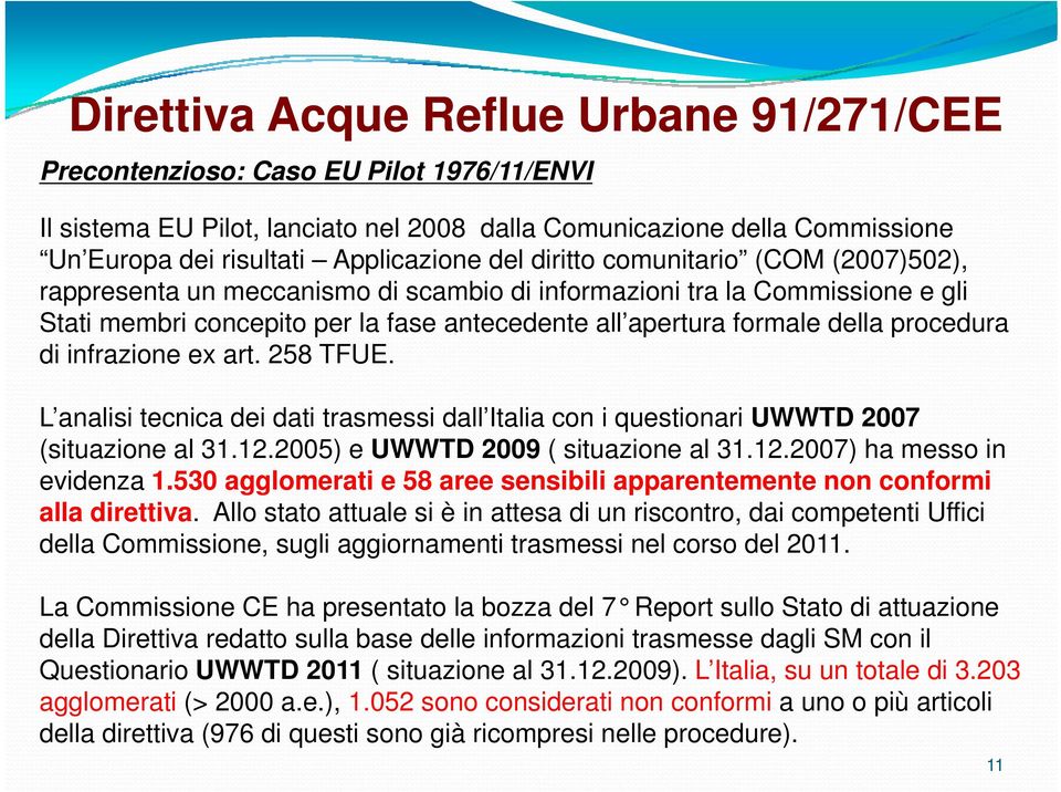 procedura di infrazione ex art. 258 TFUE. L analisi tecnica dei dati trasmessi dall Italia con i questionari UWWTD 2007 (situazione al 31.12.2005) e UWWTD 2009 ( situazione al 31.12.2007) ha messo in evidenza 1.