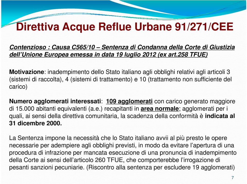 agglomerati interessati: 109 agglomerati con carico generato maggiore di 15.000 abitanti equivalenti (a.e.) recapitanti in area normale; agglomerati per i quali, ai sensi della direttiva comunitaria, la scadenza della conformità è indicata al 31 dicembre 2000.