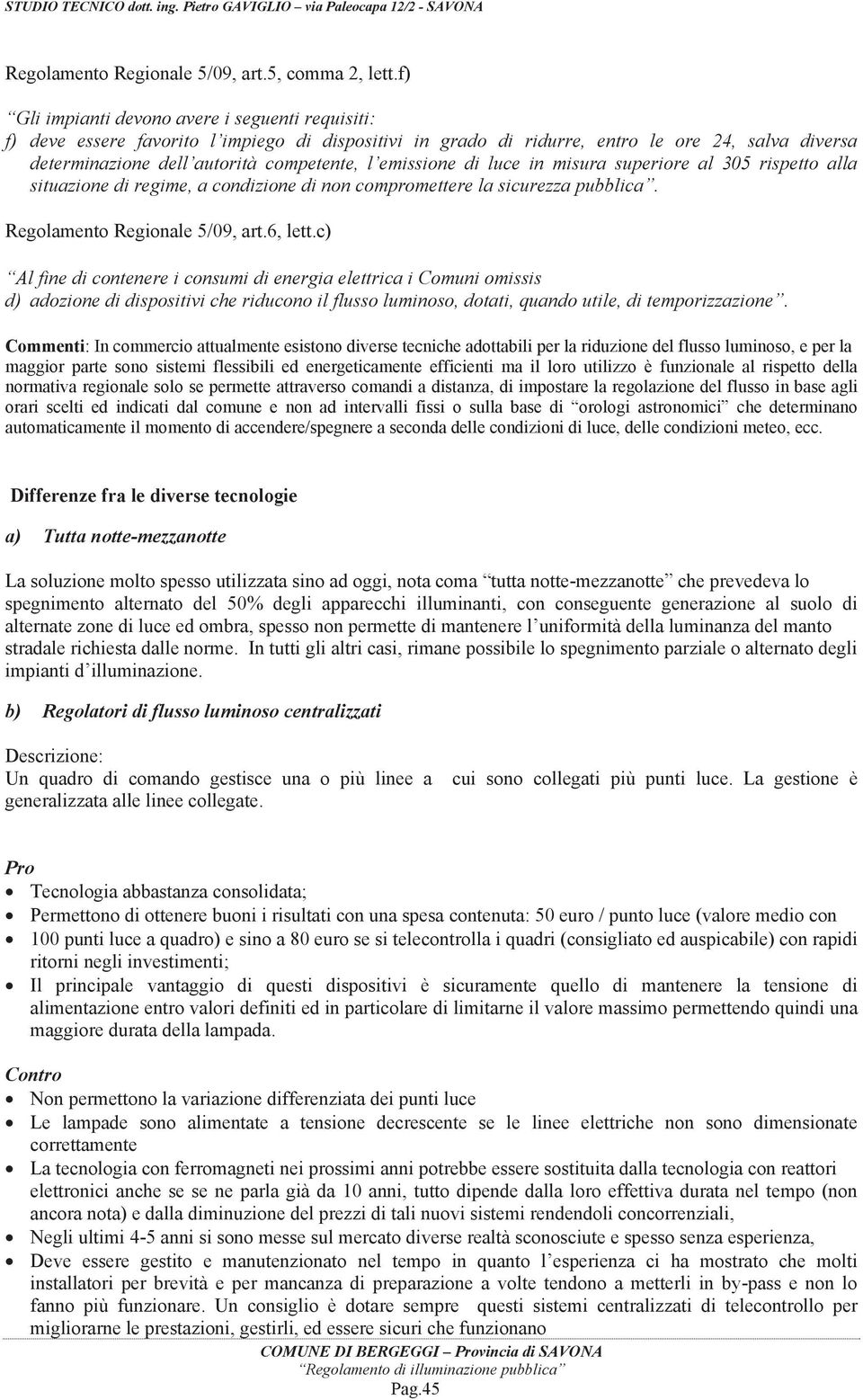 emissione di luce in misura superiore al 305 rispetto alla situazione di regime, a condizione di non compromettere la sicurezza pubblica. Regolamento Regionale 5/09, art.6, lett.