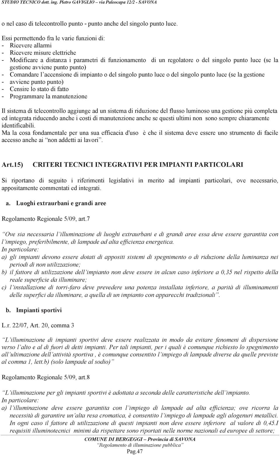 gestione avviene punto punto) - Comandare l accensione di impianto o del singolo punto luce o del singolo punto luce (se la gestione - avviene punto punto) - Censire lo stato di fatto - Programmare