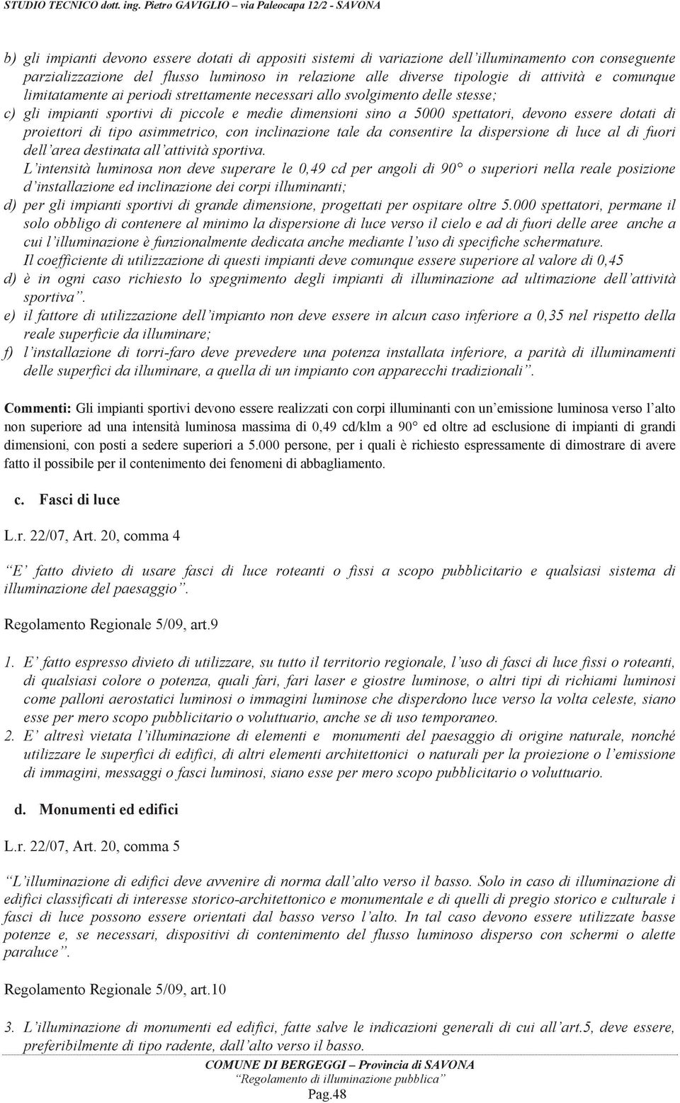 proiettori di tipo asimmetrico, con inclinazione tale da consentire la dispersione di luce al di fuori dell area destinata all attività sportiva.