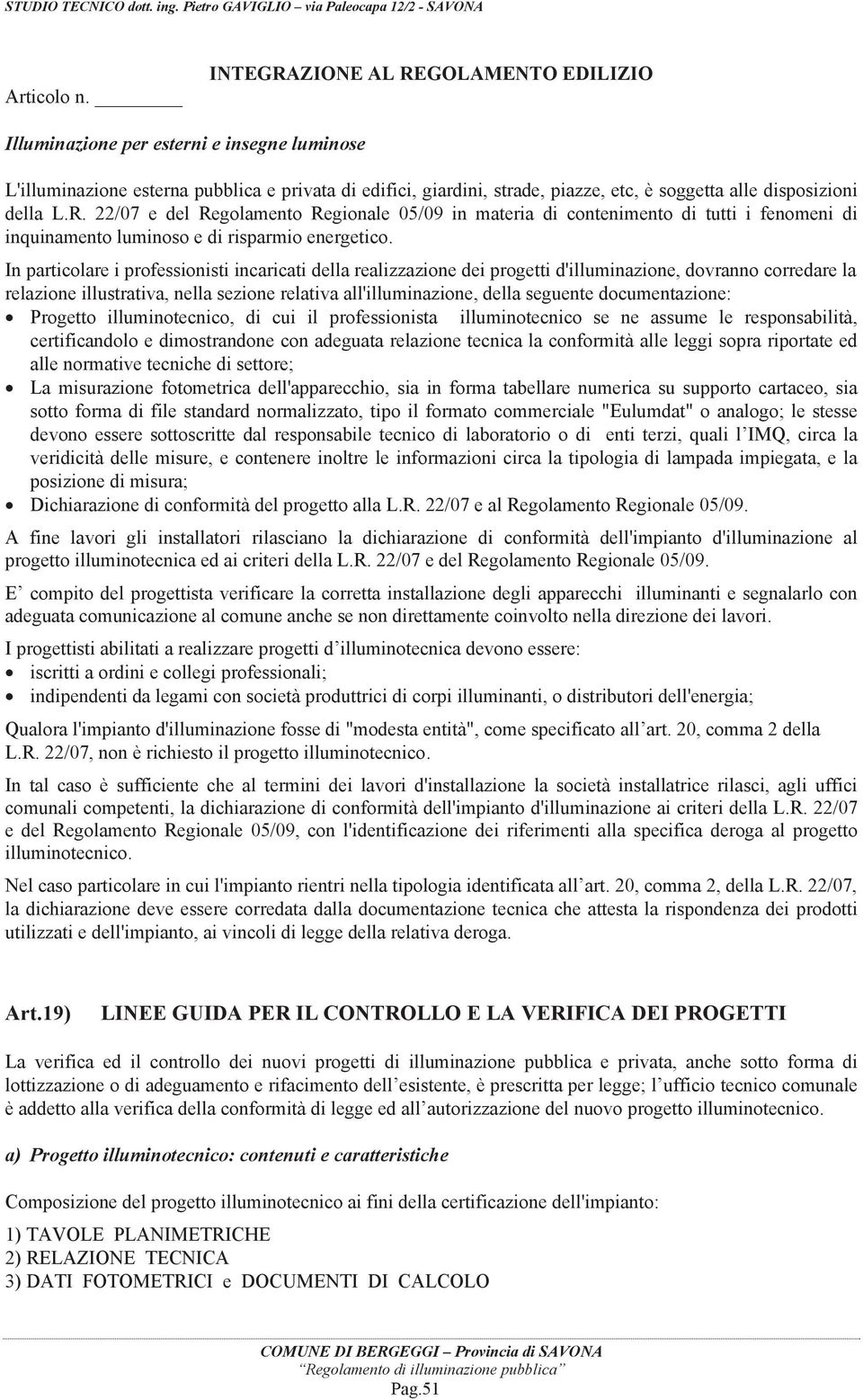 della L.R. 22/07 e del Regolamento Regionale 05/09 in materia di contenimento di tutti i fenomeni di inquinamento luminoso e di risparmio energetico.