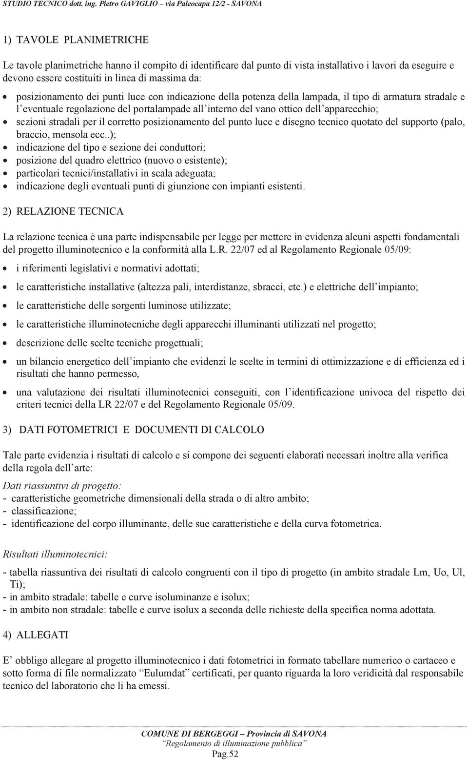 il corretto posizionamento del punto luce e disegno tecnico quotato del supporto (palo, braccio, mensola ecc.