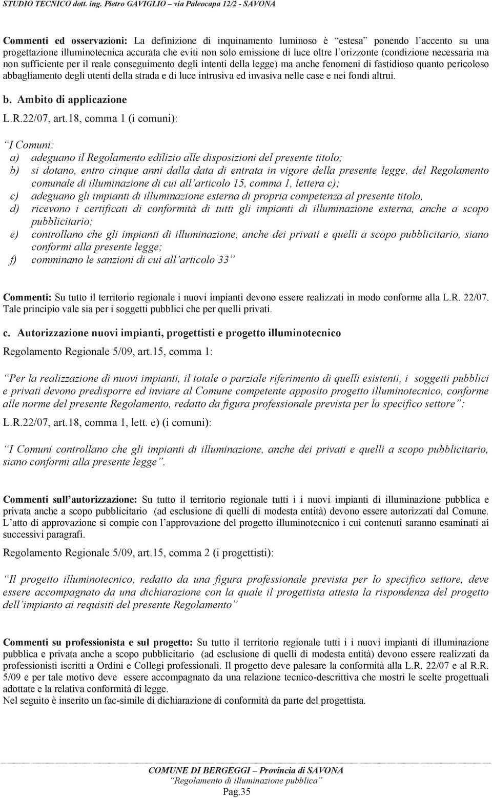 intrusiva ed invasiva nelle case e nei fondi altrui. b. Ambito di applicazione L.R.22/07, art.