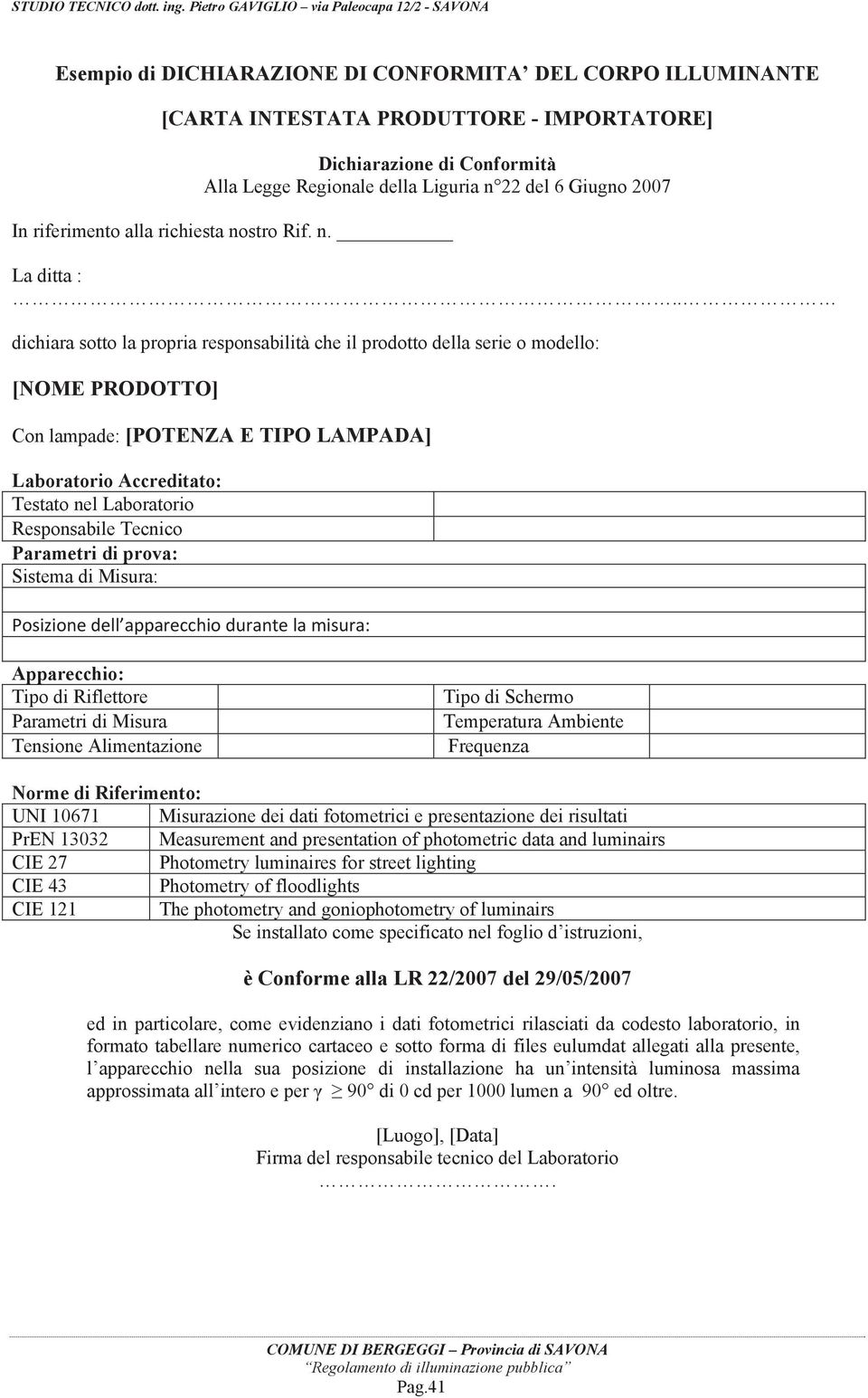 . dichiara sotto la propria responsabilità che il prodotto della serie o modello: [NOME PRODOTTO] Con lampade: [POTENZA E TIPO LAMPADA] Laboratorio Accreditato: Testato nel Laboratorio Responsabile