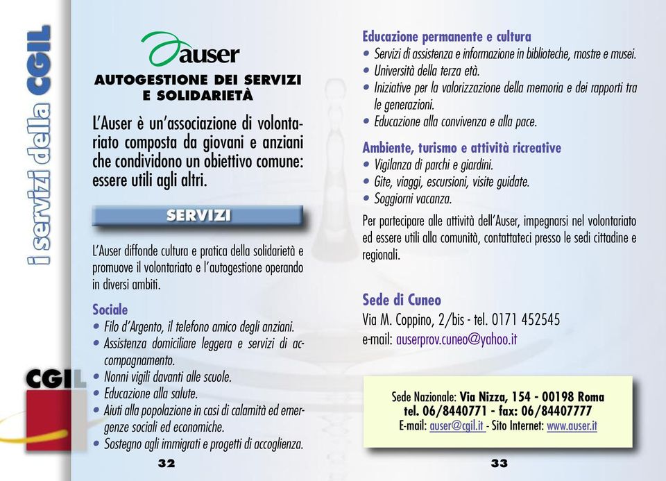 Assistenza domiciliare leggera e servizi di accompagnamento. Nonni vigili davanti alle scuole. Educazione alla salute. Aiuti alla popolazione in casi di calamità ed emergenze sociali ed economiche.