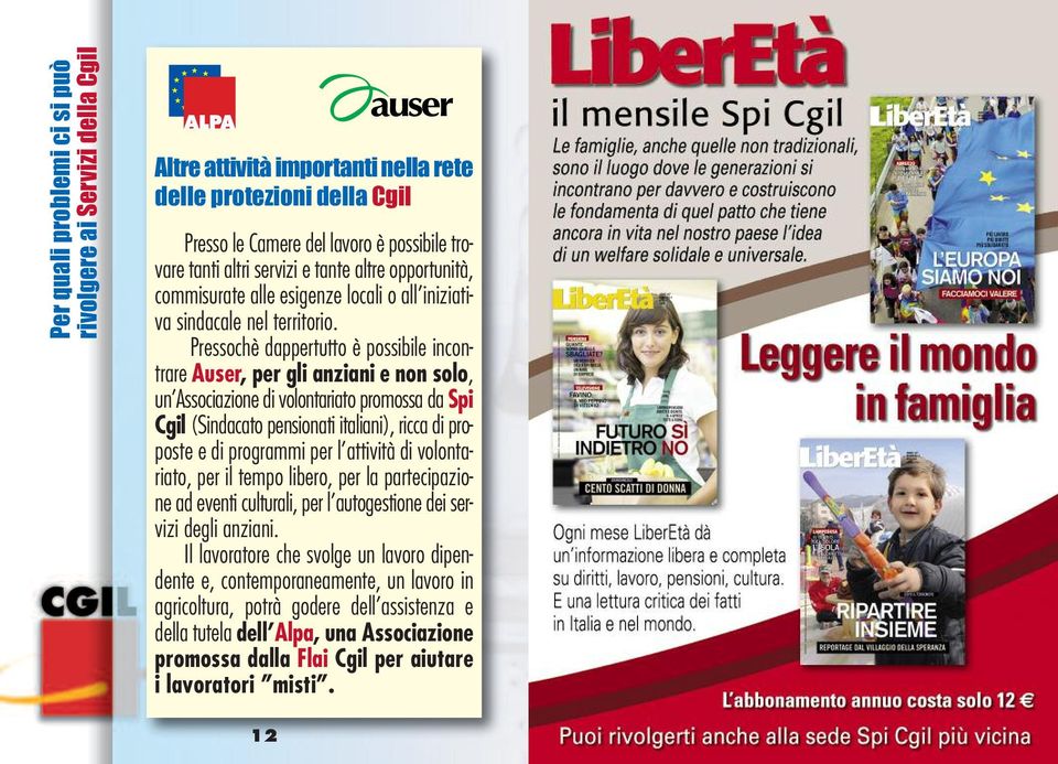 Pressochè dappertutto è possibile incontrare Auser, per gli anziani e non solo, un Associazione di volontariato promossa da Spi Cgil (Sindacato pensionati italiani), ricca di proposte e di programmi