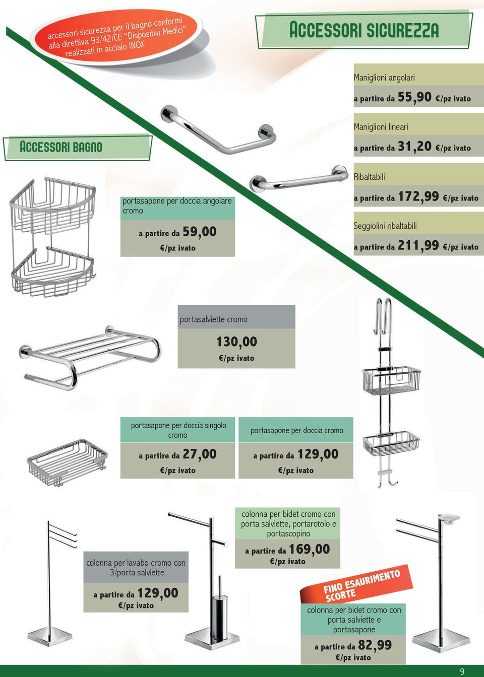 portasapone per doccia singolo cromo a partire da 27,00 portasapone per doccia cromo a partire da 129,00 colonna per lavabo cromo con 3/porta salviette a partire da 129,00