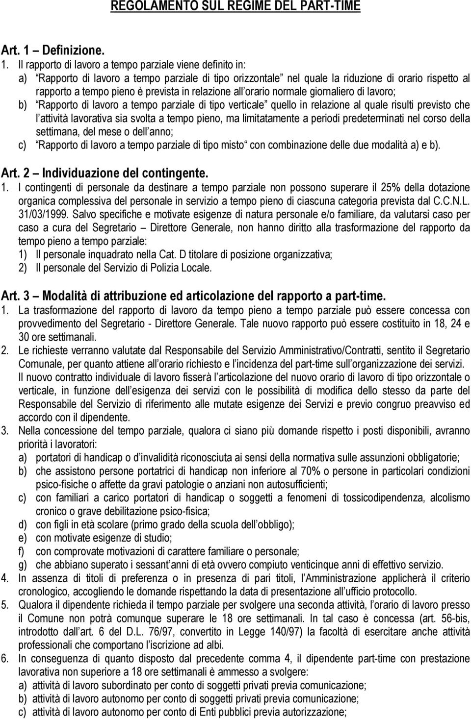 Il rapporto di lavoro a tempo parziale viene definito in: a) Rapporto di lavoro a tempo parziale di tipo orizzontale nel quale la riduzione di orario rispetto al rapporto a tempo pieno è prevista in