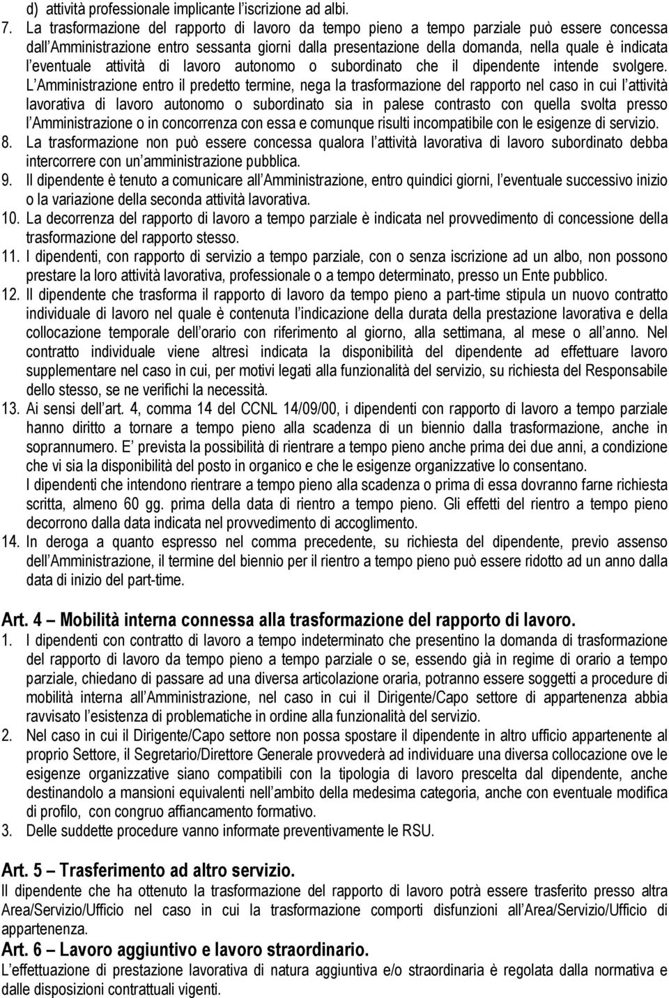 eventuale attività di lavoro autonomo o subordinato che il dipendente intende svolgere.