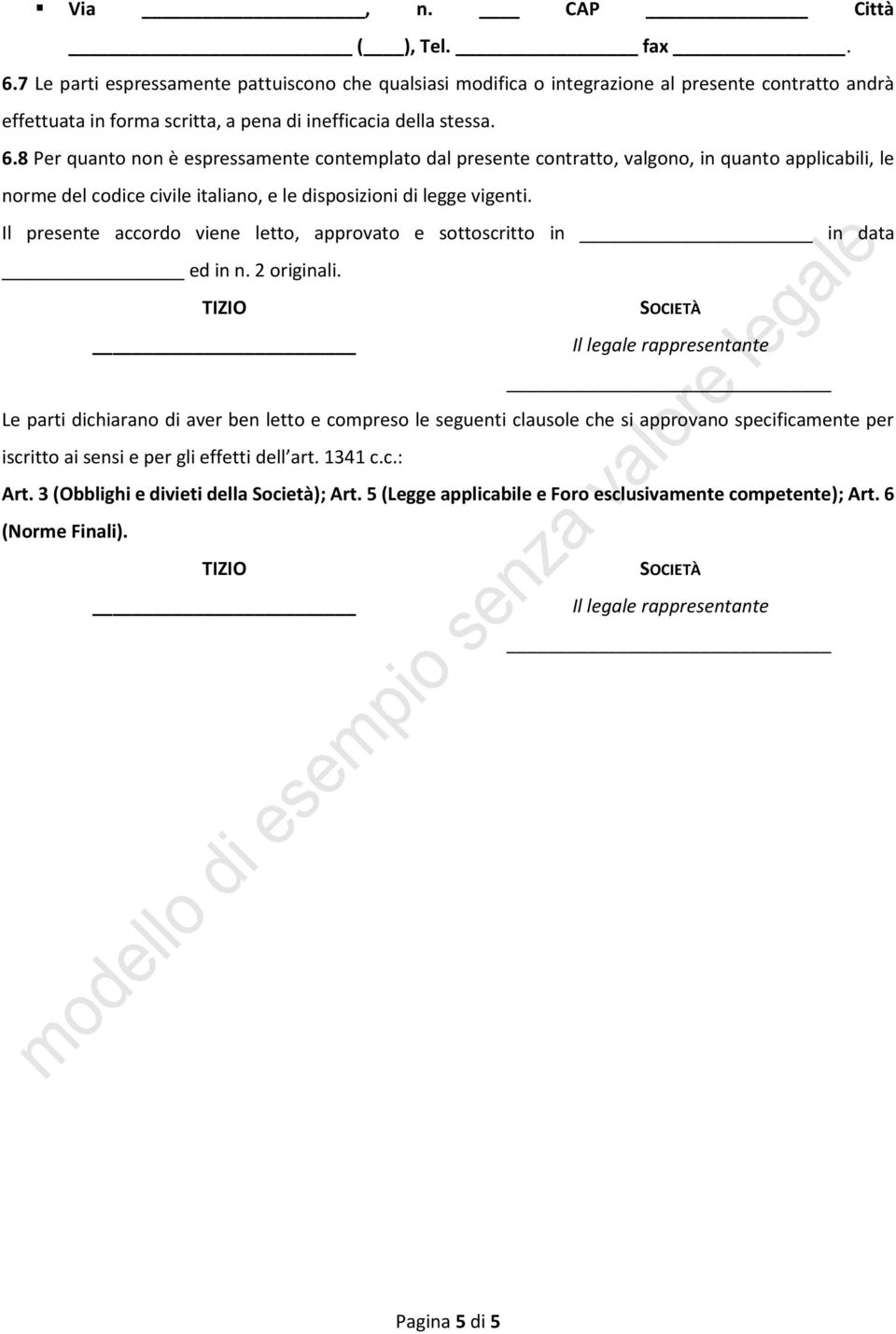 8 Per quanto non è espressamente contemplato dal presente contratto, valgono, in quanto applicabili, le norme del codice civile italiano, e le disposizioni di legge vigenti.