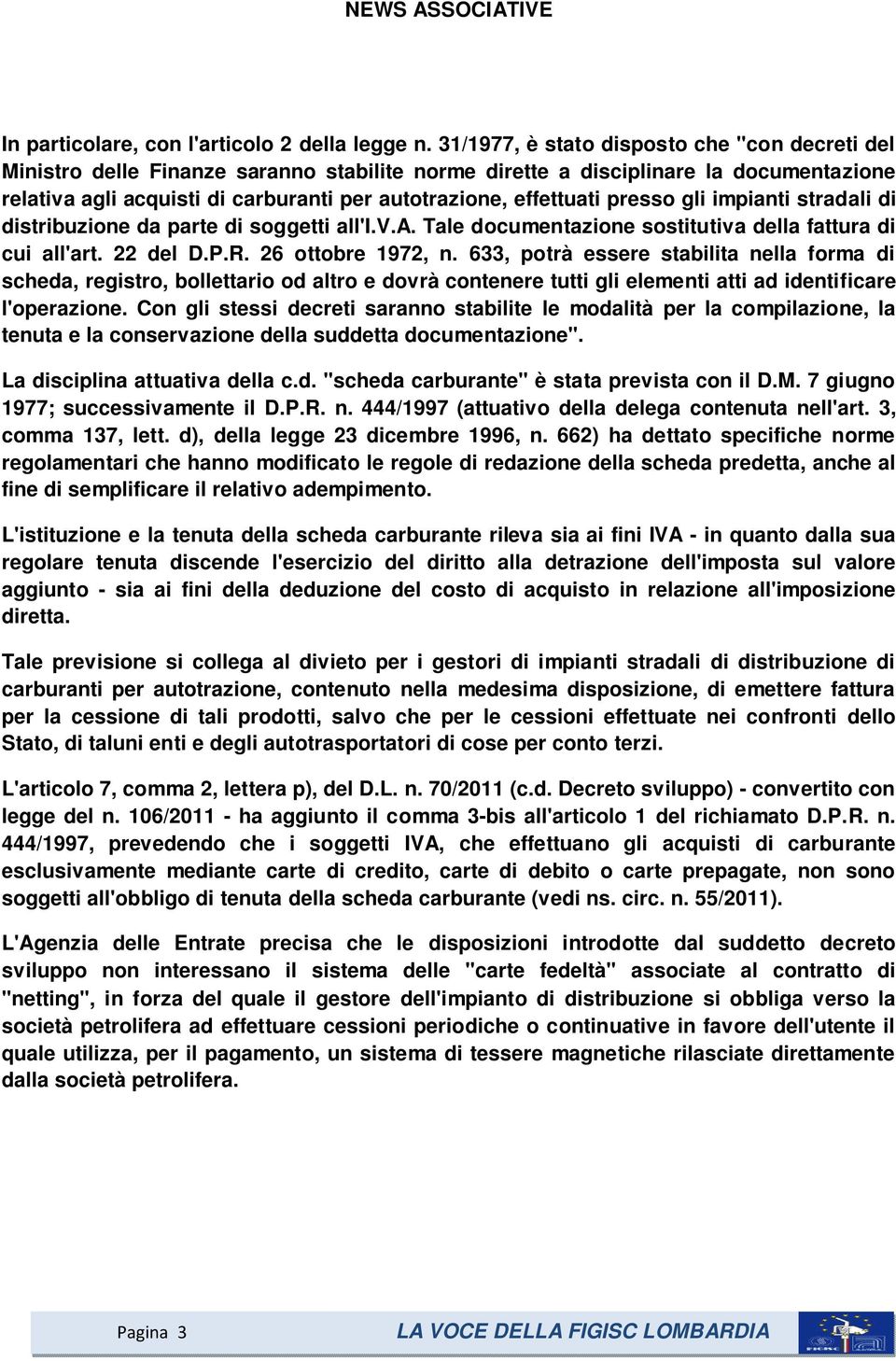 effettuati presso gli impianti stradali di distribuzione da parte di soggetti all'i.v.a. Tale documentazione sostitutiva della fattura di cui all'art. 22 del D.P.R. 26 ottobre 1972, n.