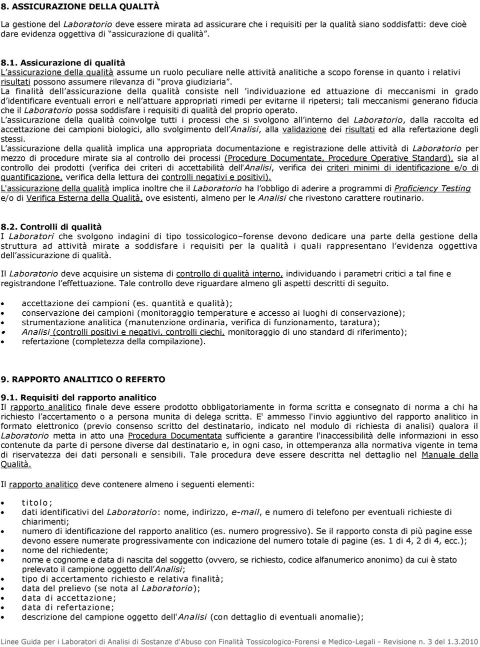 Assicurazione di qualità L assicurazione della qualità assume un ruolo peculiare nelle attività analitiche a scopo forense in quanto i relativi risultati possono assumere rilevanza di prova