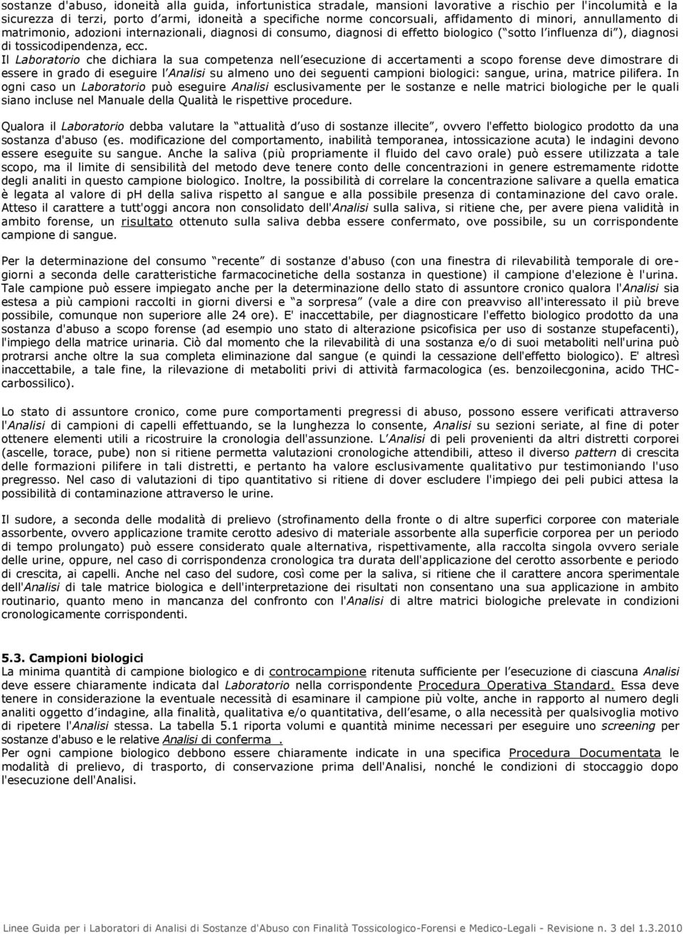 Il Laboratorio che dichiara la sua competenza nell esecuzione di accertamenti a scopo forense deve dimostrare di essere in grado di eseguire l Analisi su almeno uno dei seguenti campioni biologici: