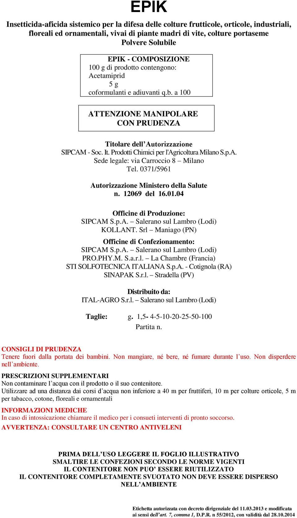 r.l. Salerano sul Lambro (Lodi) Taglie: g. 1,5-4-5-10-20-25-50-100 Partita n. CONSIGLI DI PRUDENZA Tenere fuori dalla portata dei bambini. Non mangiare, né bere, né fumare durante l uso.