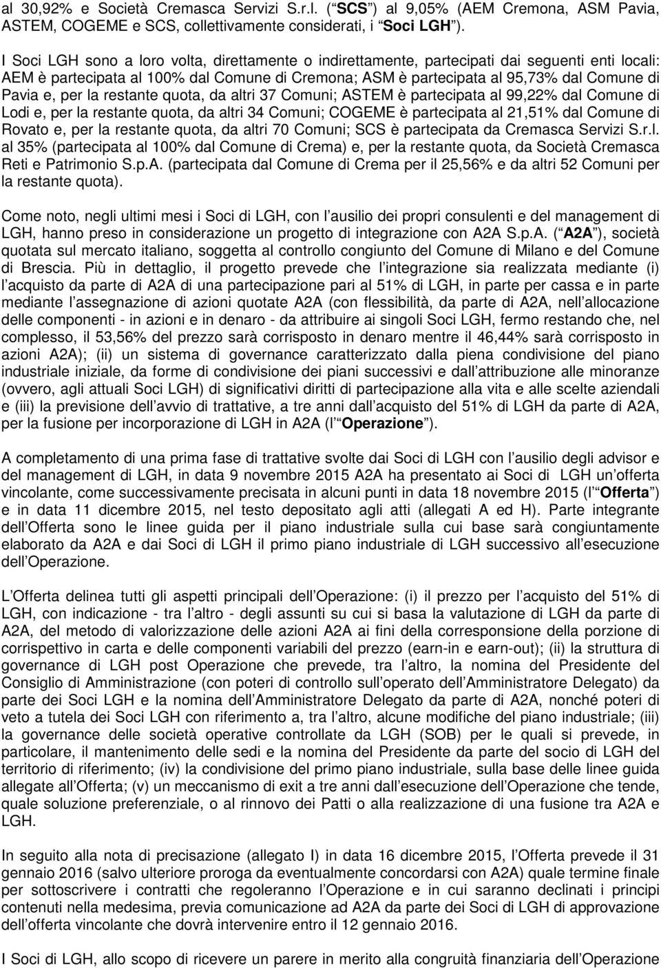 per la restante quota, da altri 37 Comuni; ASTEM è partecipata al 99,22% dal Comune di Lodi e, per la restante quota, da altri 34 Comuni; COGEME è partecipata al 21,51% dal Comune di Rovato e, per la