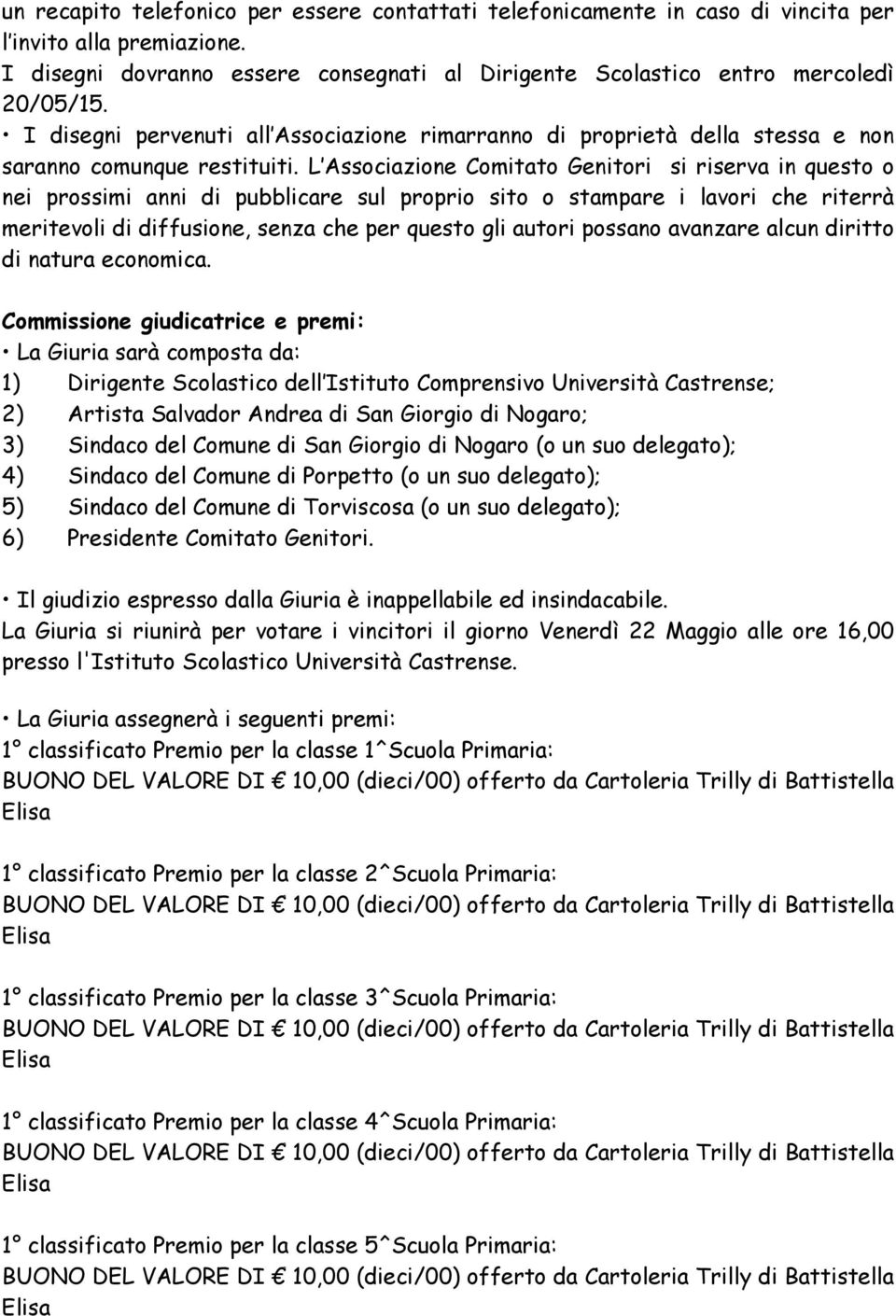 L Associazione Comitato Genitori si riserva in questo o nei prossimi anni di pubblicare sul proprio sito o stampare i lavori che riterrà meritevoli di diffusione, senza che per questo gli autori