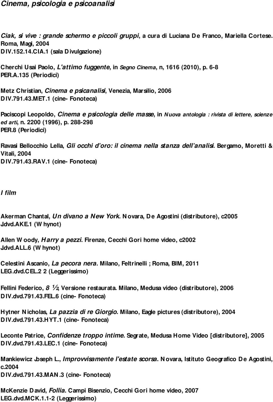 1 (cine- Fonoteca) Paciscopi Leopoldo, Cinema e psicologia delle masse, in Nuova antologia : rivista di lettere, scienze ed arti, n. 2200 (1996), p. 288-298 PER.