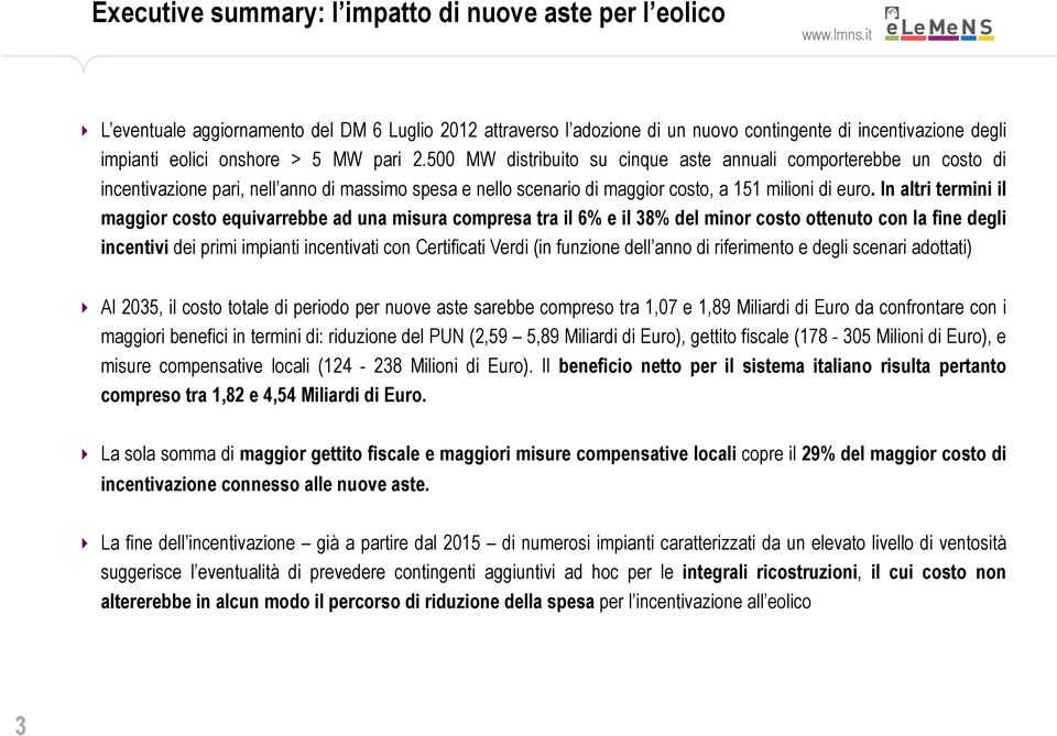 In altri termini il maggior costo equivarrebbe ad una misura compresa tra il 6% e il 38% del minor costo ottenuto con la fine degli incentivi dei primi impianti incentivati con Certificati Verdi (in