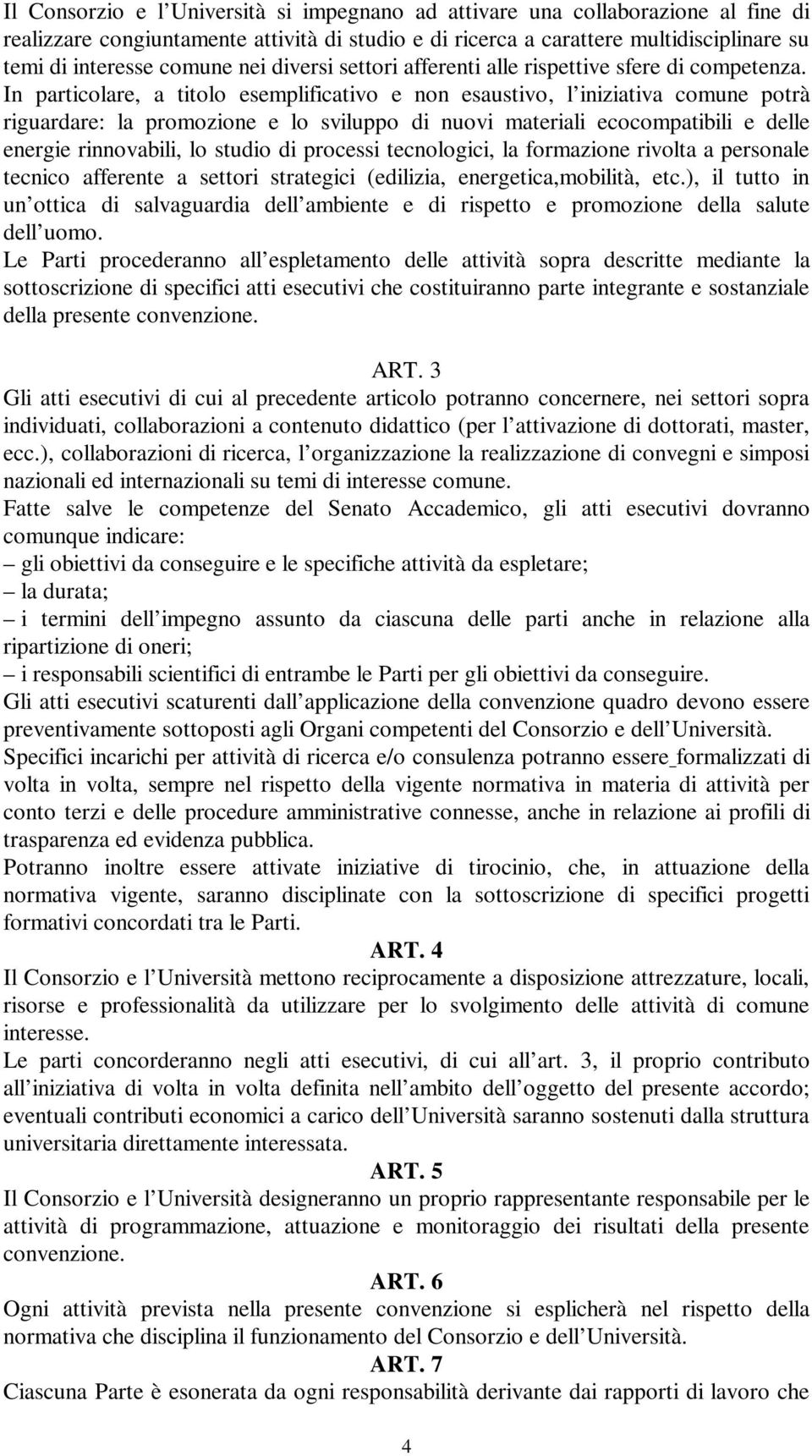 In particolare, a titolo esemplificativo e non esaustivo, l iniziativa comune potrà riguardare: la promozione e lo sviluppo di nuovi materiali ecocompatibili e delle energie rinnovabili, lo studio di