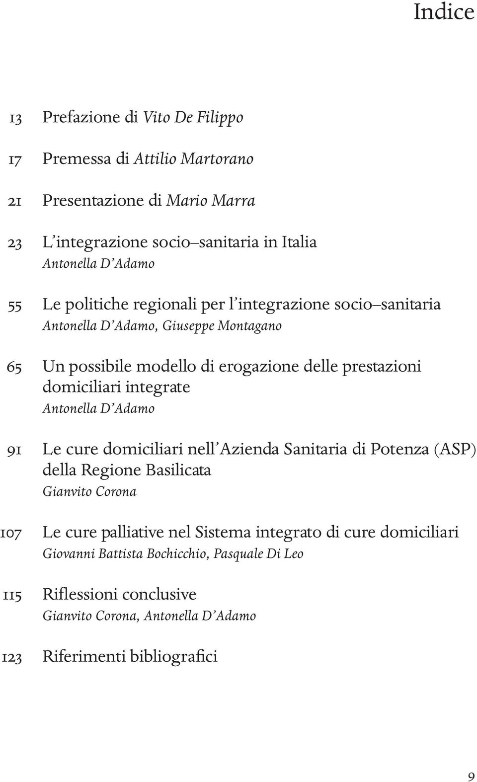 integrate Antonella D Adamo 91 Le cure domiciliari nell Azienda Sanitaria di Potenza (ASP) della Regione Basilicata Gianvito Corona 107 Le cure palliative nel Sistema