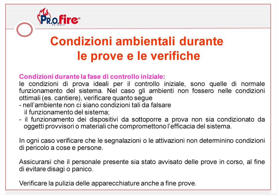 cantiere), verificare quanto segue - nell ambiente non ci siano condizioni tali da falsare il funzionamento del sistema; - il funzionamento dei dispositivi da sottoporre a prova non sia condizionato