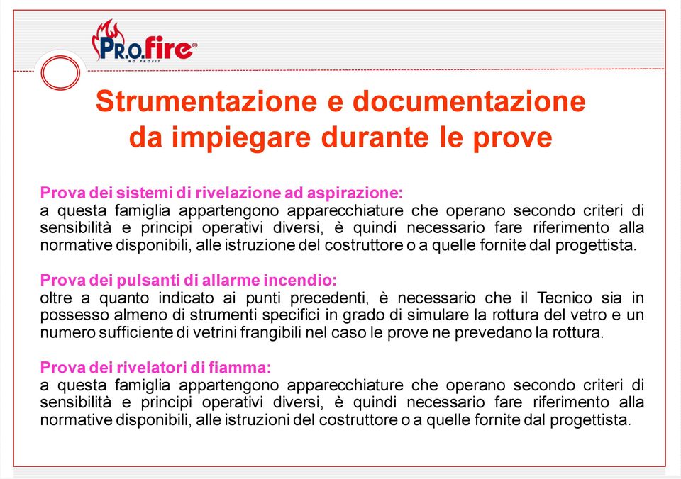 Prova dei pulsanti di allarme incendio: oltre a quanto indicato ai punti precedenti, è necessario che il Tecnico sia in possesso almeno di strumenti specifici in grado di simulare la rottura del