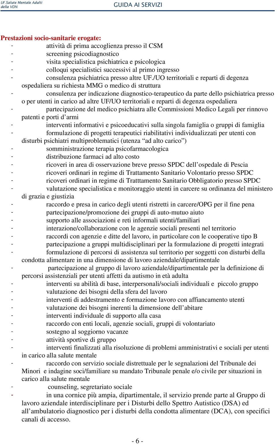 /UO territoriali e reparti di degenza ospedaliera su richiesta MMG o medico di struttura - consulenza per indicazione diagnostico-terapeutico da parte dello psichiatrica presso o per utenti in carico