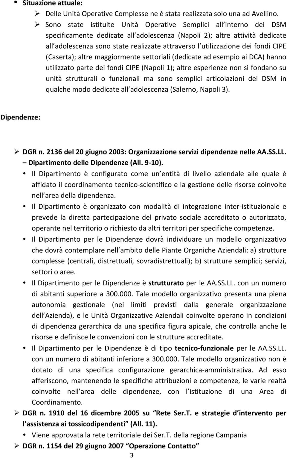 utilizzazione dei fondi CIPE (Caserta); altre maggiormente settoriali (dedicate ad esempio ai DCA) hanno utilizzato parte dei fondi CIPE (Napoli 1); altre esperienze non si fondano su unità