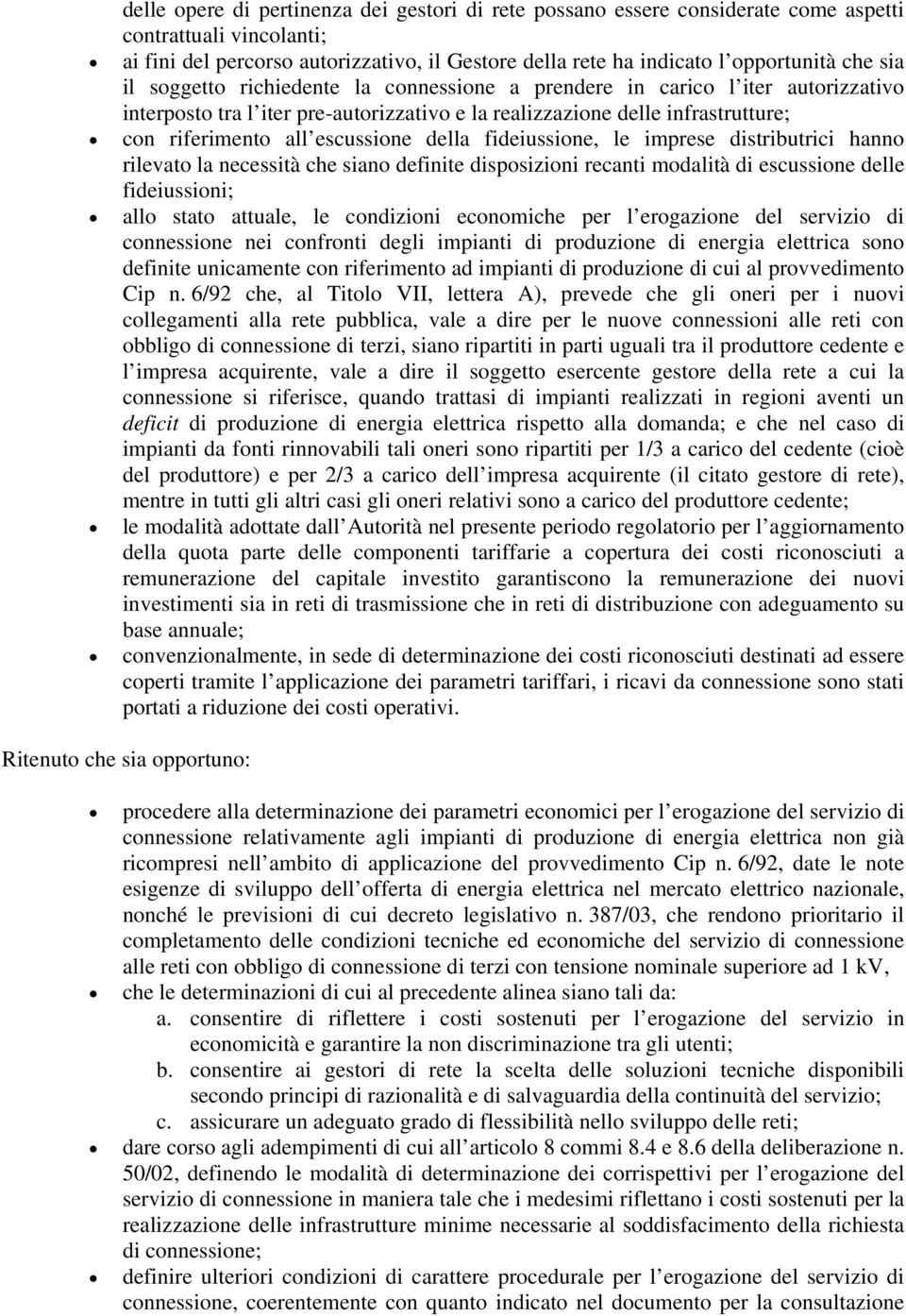 della fideiussione, le imprese distributrici hanno rilevato la necessità che siano definite disposizioni recanti modalità di escussione delle fideiussioni; allo stato attuale, le condizioni