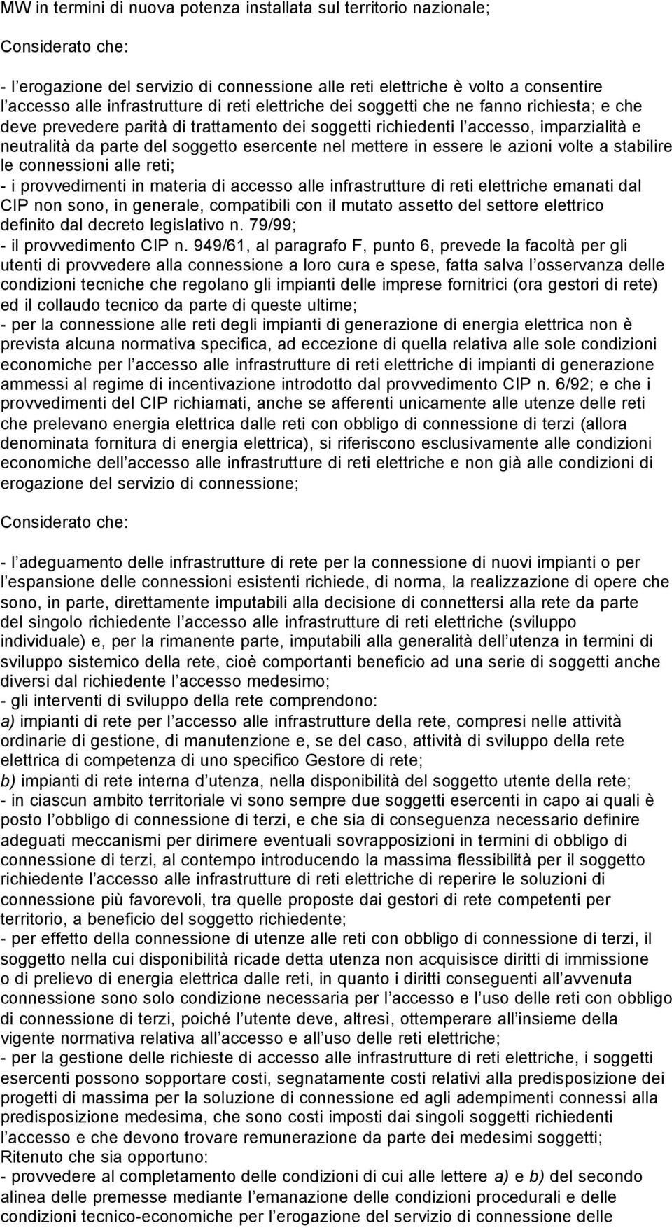 mettere in essere le azioni volte a stabilire le connessioni alle reti; - i provvedimenti in materia di accesso alle infrastrutture di reti elettriche emanati dal CIP non sono, in generale,