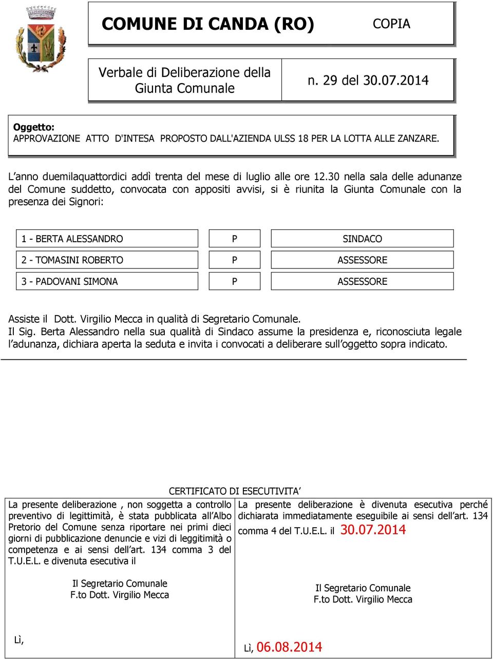 30 nella sala delle adunanze del Comune suddetto, convocata con appositi avvisi, si è riunita la Giunta Comunale con la presenza dei Signori: 1 - BERTA ALESSANDRO P SINDACO 2 - TOMASINI ROBERTO P