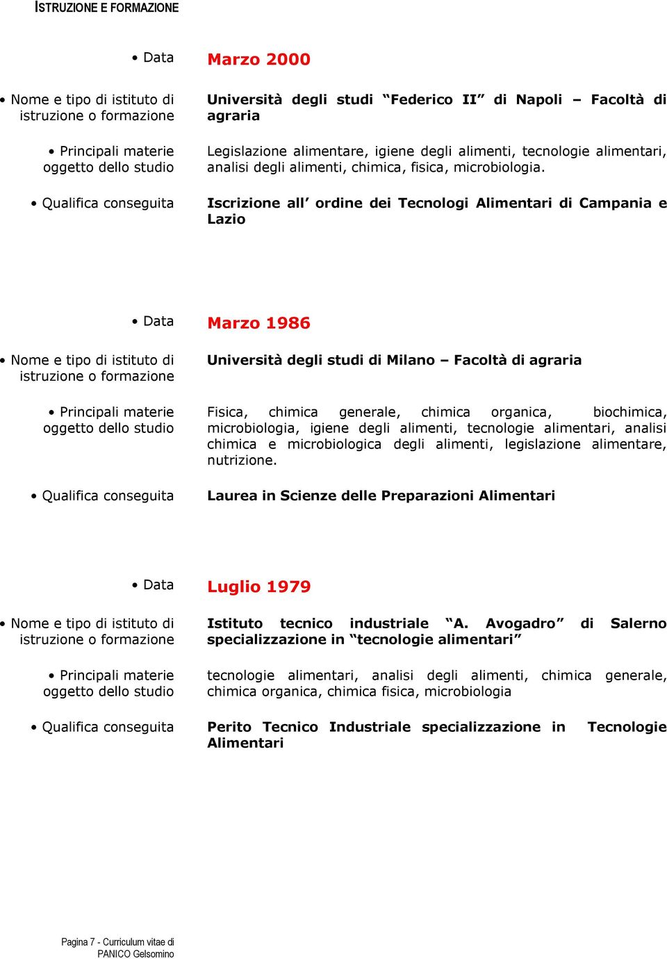 Iscrizione all ordine dei Tecnologi Alimentari di Campania e Lazio Data Marzo 1986 Nome e tipo di istituto di istruzione o formazione Principali materie oggetto dello studio Qualifica conseguita