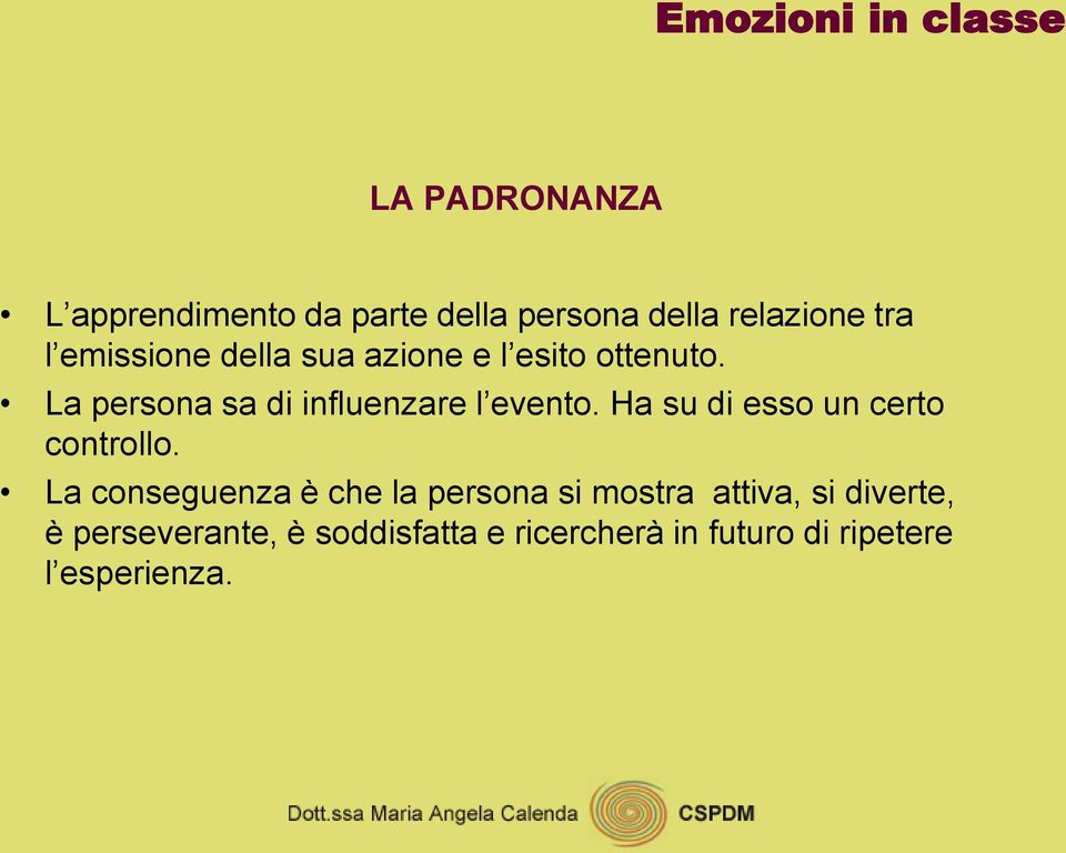 La persona sa di influenzare l evento. Ha su di esso un certo controllo.