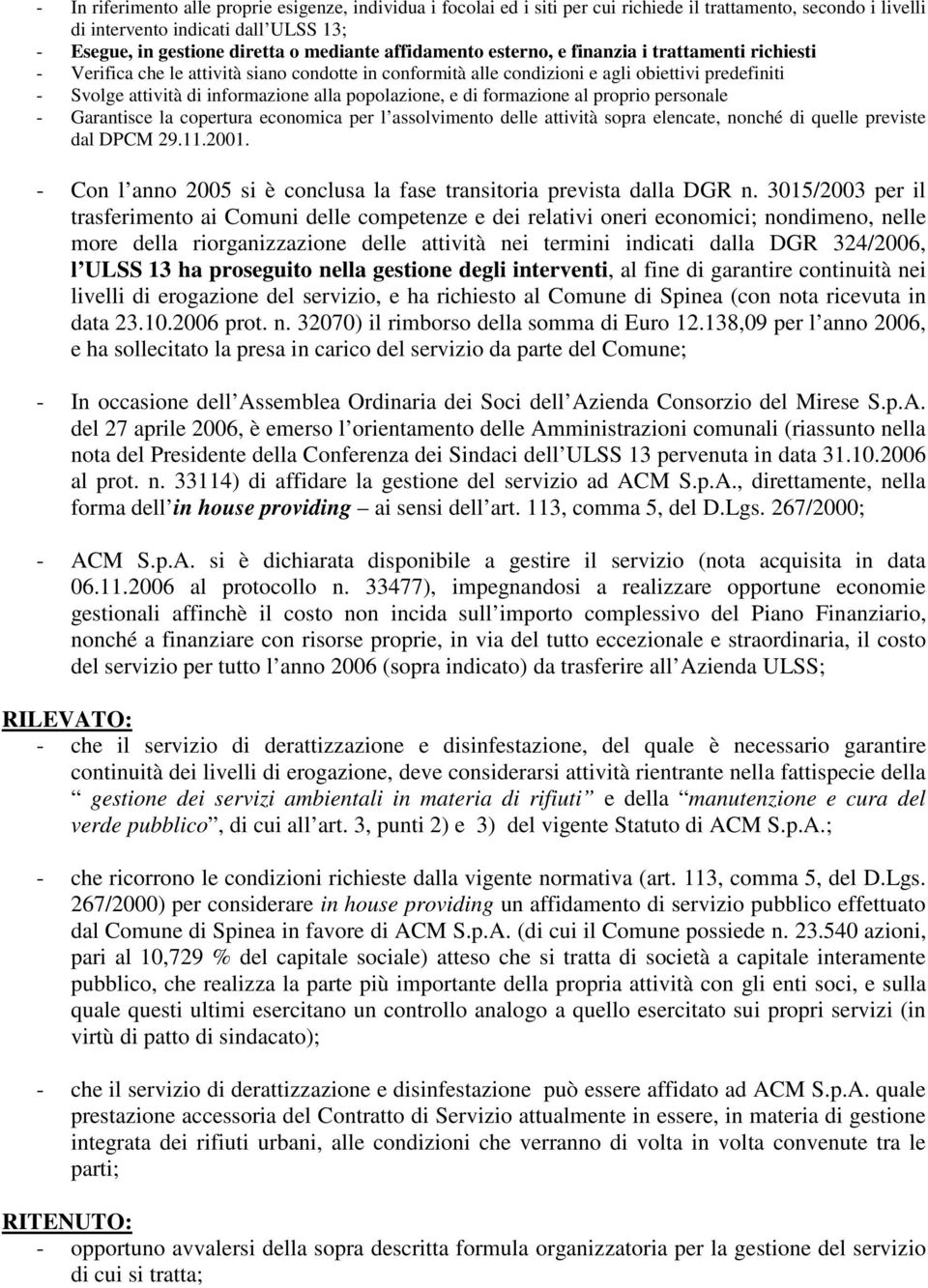 popolazione, e di formazione al proprio personale - Garantisce la copertura economica per l assolvimento delle attività sopra elencate, nonché di quelle previste dal DPCM 29.11.2001.