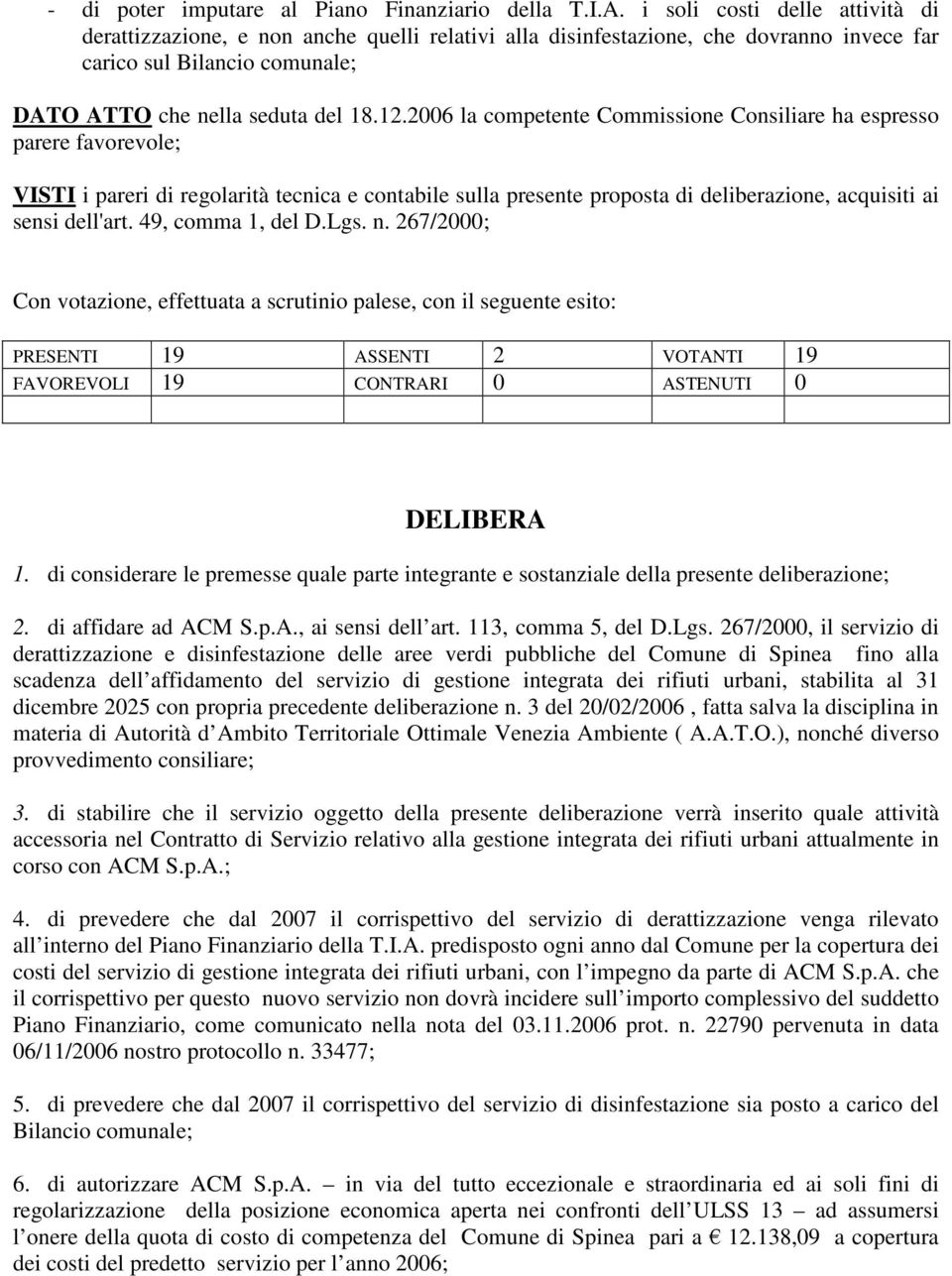 2006 la competente Commissione Consiliare ha espresso parere favorevole; VISTI i pareri di regolarità tecnica e contabile sulla presente proposta di deliberazione, acquisiti ai sensi dell'art.