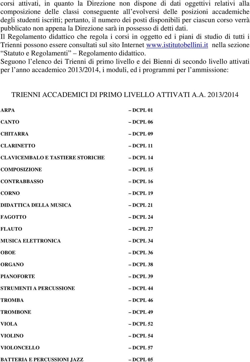 Il Regolamento didattico che regola i corsi in oggetto ed i piani di studio di tutti i Trienni possono essere consultati sul sito Internet www.istitutobellini.