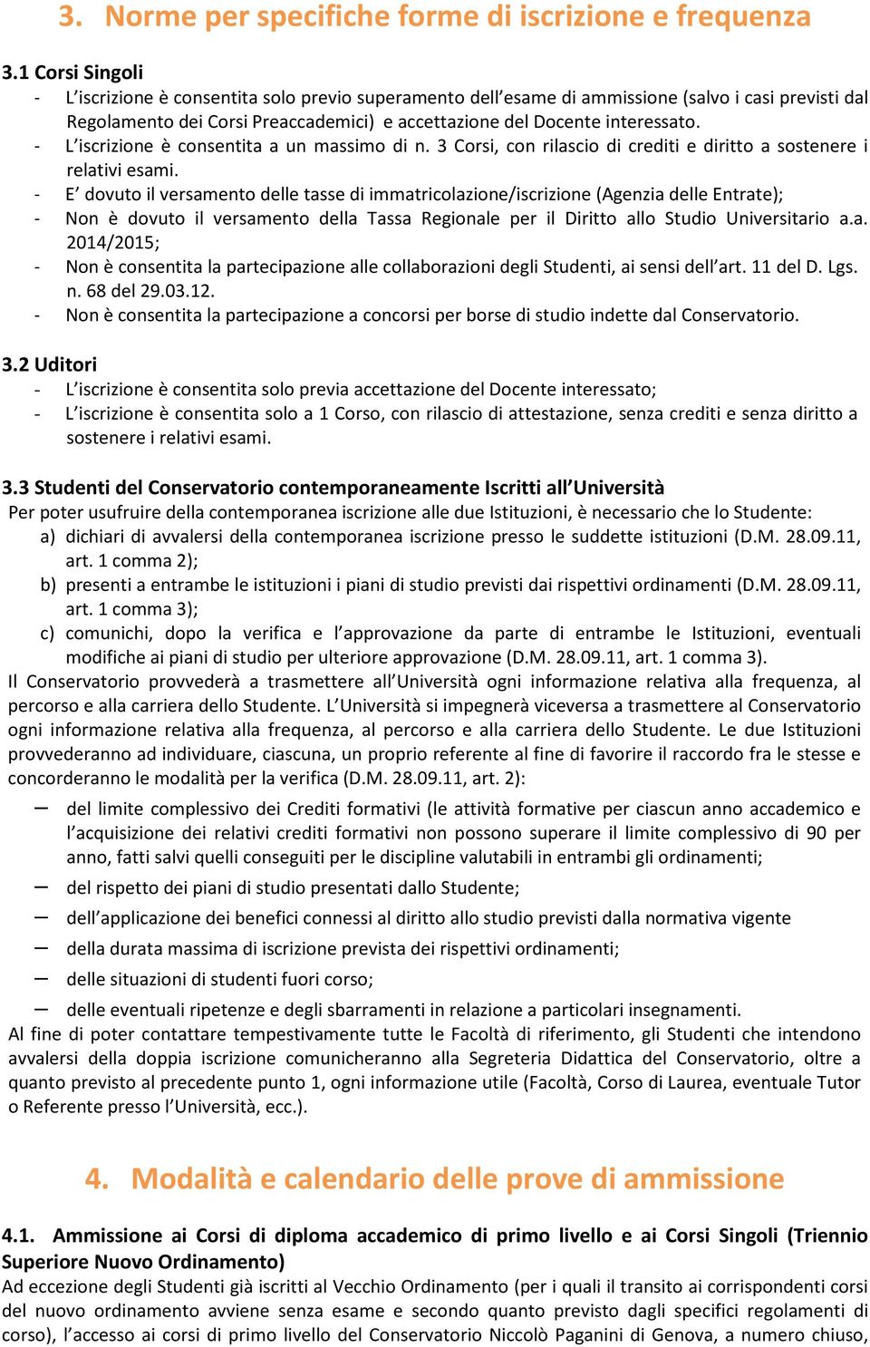 - L iscrizione è consentita a un massimo di n. 3 Corsi, con rilascio di crediti e diritto a sostenere i relativi esami.